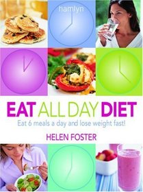 Eat All Day Diet: Eat 6 Meals A Day and Lose Weight Fast!