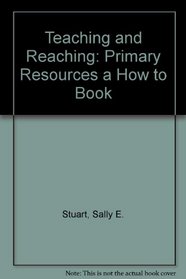 Teaching and Reaching: Primary Resources a How to Book