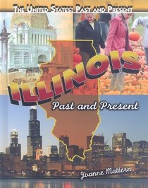 Illinois: Past and Present (The United States: Past and Present)