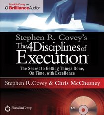 Stephen R. Covey's The 4 Disciplines of Execution: The Secret To Getting Things Done, On Time, With Excellence