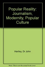 Popular Reality: Journalism, Modernity, Popular Culture