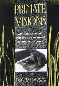 Primate Visions: Gender, Race and Nature in the World of Modern Science
