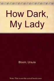 How Dark, My Lady