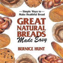 Great Natural Breads Made Easy: Simple Ways to Make Healthful Bread