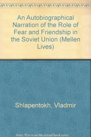 An Autobiographical Narration Of The Role Of Fear And Friendship In The Soviet Union (Mellen Lives)