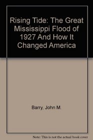 Rising Tide: The Great Mississippi Flood of 1927 And How It Changed America