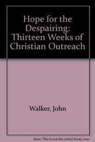Hope for the Despairing: Thirteen Weeks of Christian Outreach