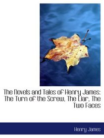 The Novels and Tales of Henry James: The Turn of the Screw, The Liar, The Two Faces