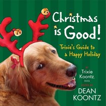 Christmas Is Good: Trixie's Guide to a Happy Holiday