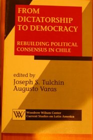 From Dictatorship to Democracy: Rebuilding Political Consensus in Chile (Woodrow Wilson Center Current Studies on Latin America)