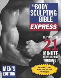 The Body Sculpting Bible Express for Men (Bonus Feature: 75 Quick & Healthy Recipes): The Fastest Way to Lose Fat and Gain Muscle