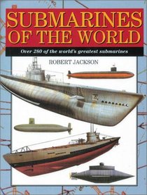 Submarines of the World: Over 280 of the World's Greatest Submarines