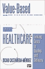 Value-Based Cost: Management for Healthcare: Linking Costs to Quality and Delivery
