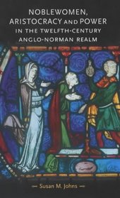 Noblewomen, Aristocracy and Power in the Twelfth-Century Anglo-Norman Realm (Gender in History)