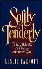 Softly and Tenderly: The Altar : A Place for Meeting God