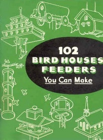 102 Bird Houses, Feeders You Can Make