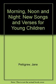 Morning, Noon and Night: New Songs and Verses for Young Children