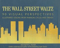 The Wall Street Waltz: 90 Visual Perspectives : Illustrated Lessons from Financial Cycles and Trends