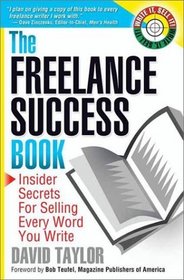 The Freelance Success Book : Insider Secrets for Selling Every Word You Write (Write It, Sell It)