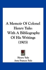 A Memoir Of Colonel Henry Yule: With A Bibliography Of His Writings (1903)