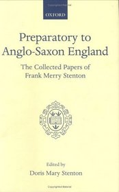 Preparatory to Anglo-Saxon England: Being the Collected Papers of Frank Merry Stenton (Oxford Scholarly Classics)