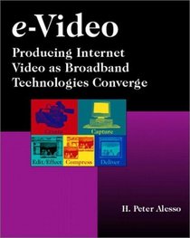 e-Video: Producing Internet Video as Broadband Technologies Converge (with CD-ROM)
