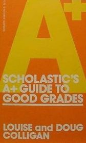 Scholastic's A+ Guide to Good Grades