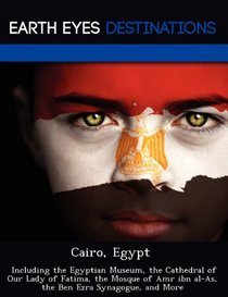 Cairo, Egypt: Including the Egyptian Museum, the Cathedral of Our Lady of Fatima, the Mosque of Amr ibn al-As, the Ben Ezra Synagogue, and More