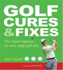Golf Cures and Fixes: The Instant Improver for Every Single Golf Shot