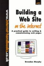 Building a Web Site on the Internet: A Practical Guide to Writing and Commissioning Web Pages
