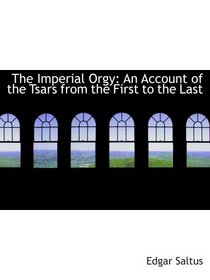 The Imperial Orgy: An Account of the Tsars from the First to the Last