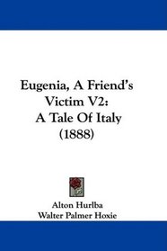 Eugenia, A Friend's Victim V2: A Tale Of Italy (1888)
