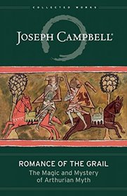 Romance of the Grail: The Magic and Mystery of Arthurian Myth (The Collected Works of Joseph Campbell)