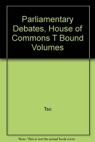 Parliamentary Debates, House of Commons T Bound Volumes