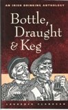 Bottle, Draught, & Keg: An Irish Drinking Anthology