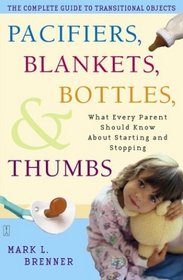 Pacifiers, Blankets, Bottles, and Thumbs : What Every Parent Should Know About Starting and Stopping