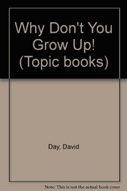 Why Don't You Grow Up! (Topic books)