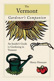 The Vermont Gardener's Companion: An Insider's Guide to Gardening in the Green Mountain State (Gardener's Companion)