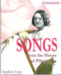 Songs from the house of pilgrimage;: The biography of a mystic and a way of life that foretells the future of Christianity
