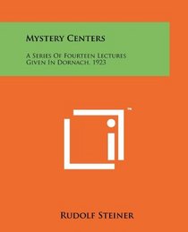 Mystery Centers: A Series Of Fourteen Lectures Given In Dornach, 1923