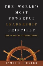 The World's Most Powerful Leadership Principle : How to Become a Servant Leader