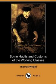 Some Habits and Customs of the Working Classes (Dodo Press)