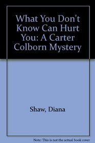 What You Don't Know Can Hurt You: A Carter Colborn Mystery