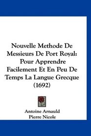 Nouvelle Methode De Messieurs De Port Royal: Pour Apprendre Facilement Et En Peu De Temps La Langue Grecque (1692) (French Edition)
