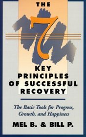 The 7 Key Principles of Successful Recovery : The Basic Tools for Progress, Growth, and Happiness