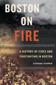 Boston on Fire: A History of Fires and Firefighting in Boston