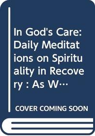 In God's Care: Daily Meditations on Spirituality in Recovery : As We Understand God (Hazelden Meditation Series)