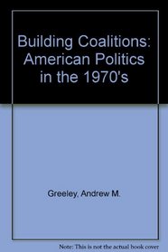 Building Coalitions: American Politics in the 1970's