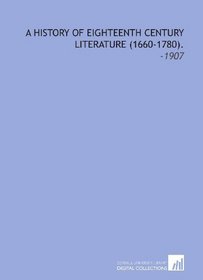 A History of Eighteenth Century Literature (1660-1780).: -1907
