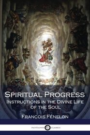 Spiritual Progress: Instructions in the Divine Life of the Soul